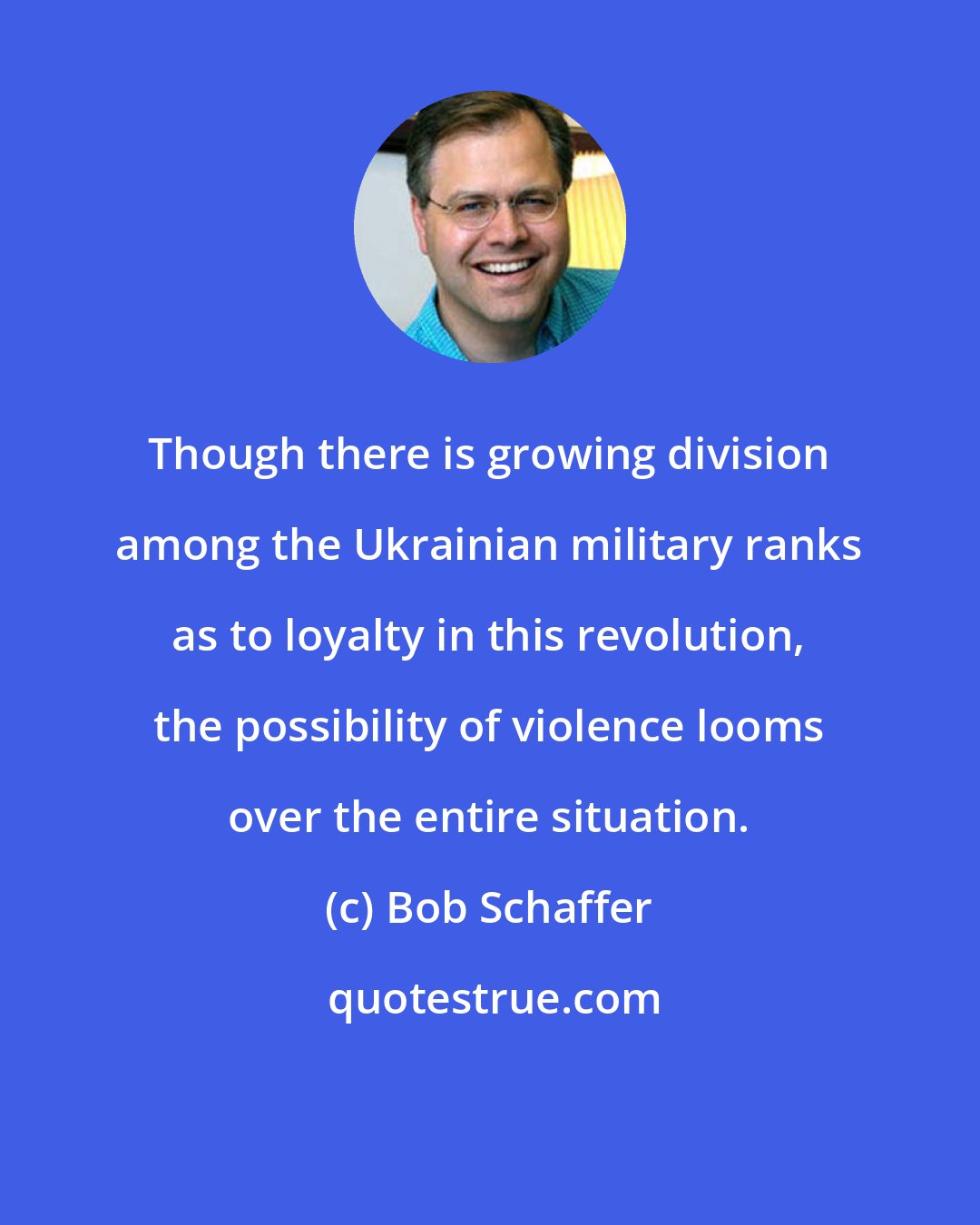 Bob Schaffer: Though there is growing division among the Ukrainian military ranks as to loyalty in this revolution, the possibility of violence looms over the entire situation.