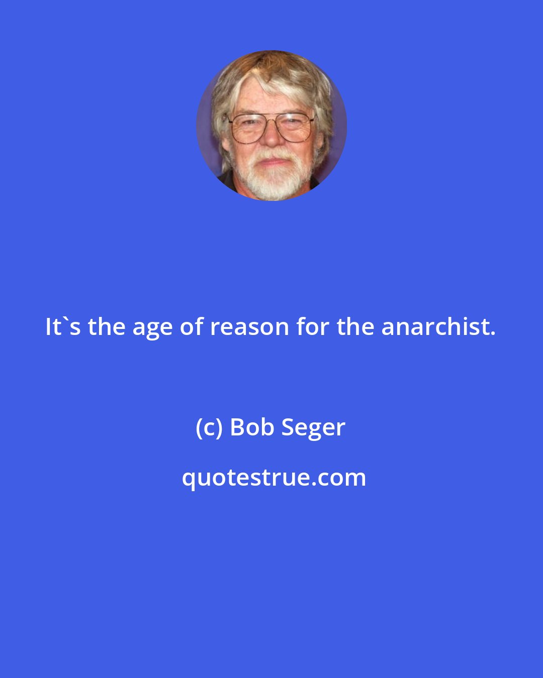 Bob Seger: It's the age of reason for the anarchist.