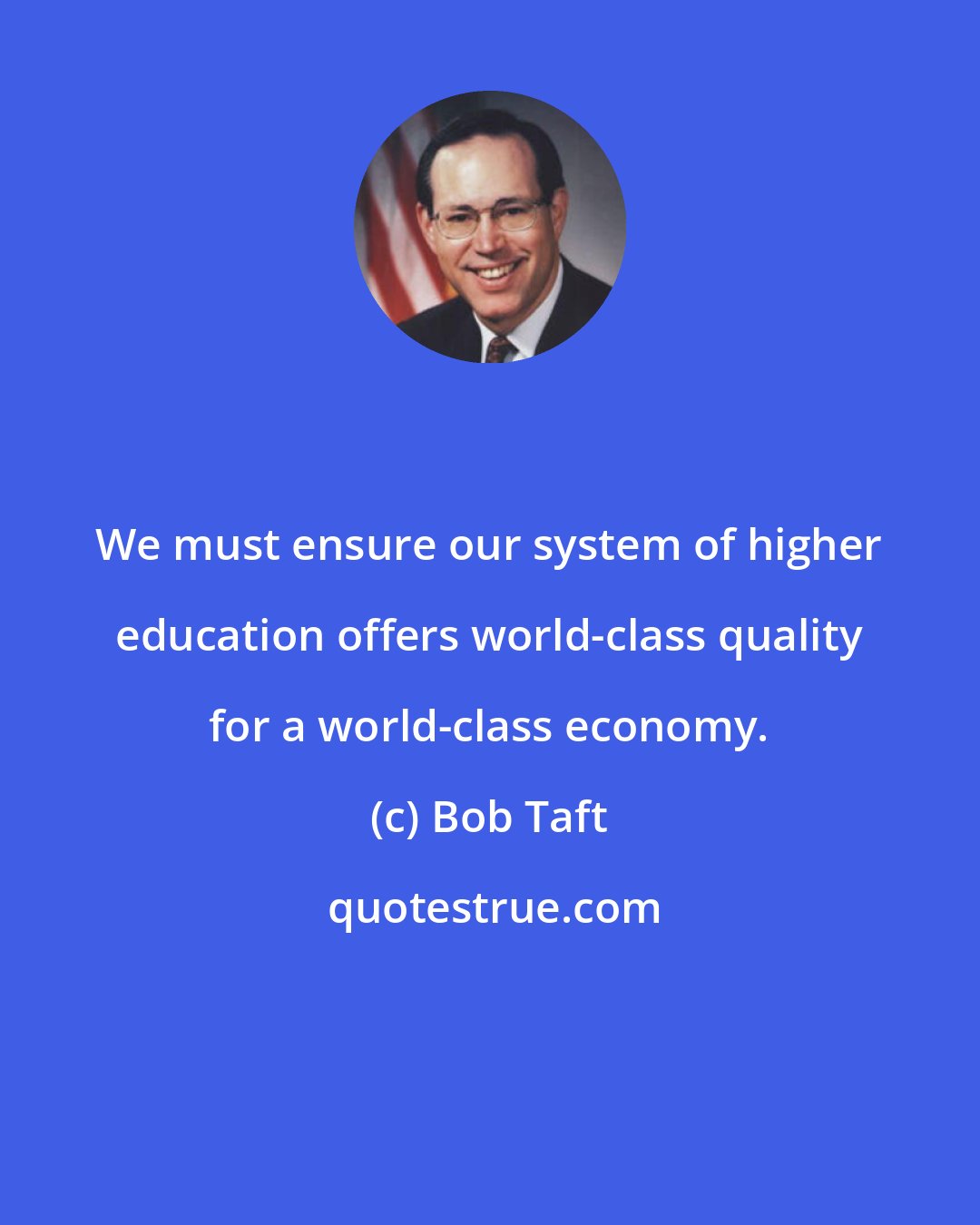 Bob Taft: We must ensure our system of higher education offers world-class quality for a world-class economy.