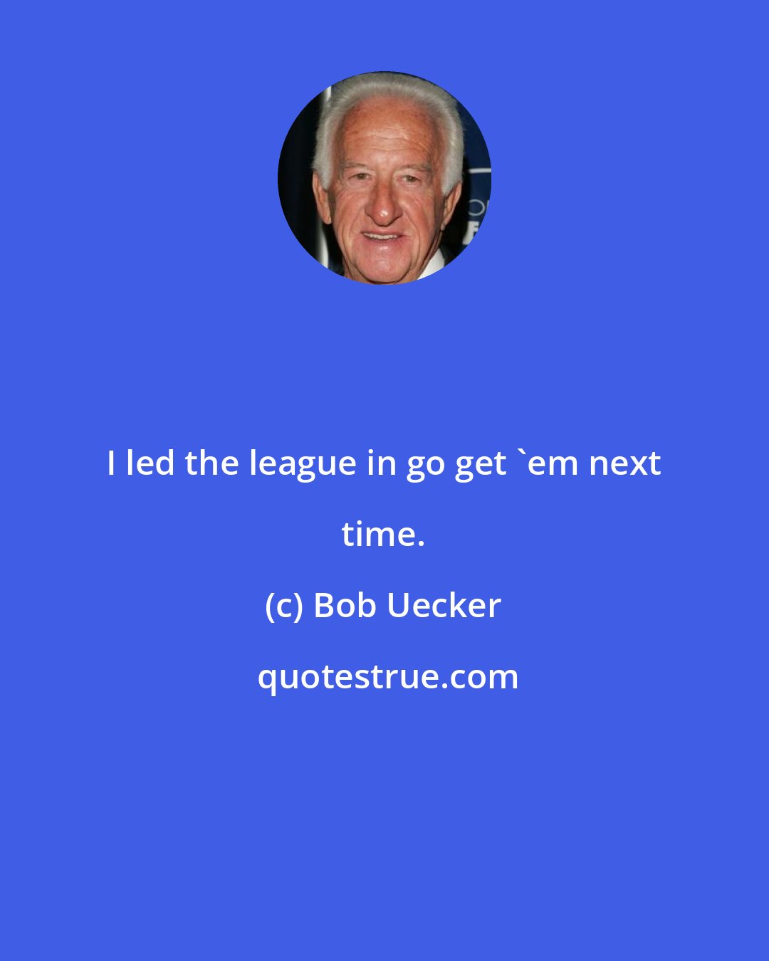 Bob Uecker: I led the league in go get 'em next time.