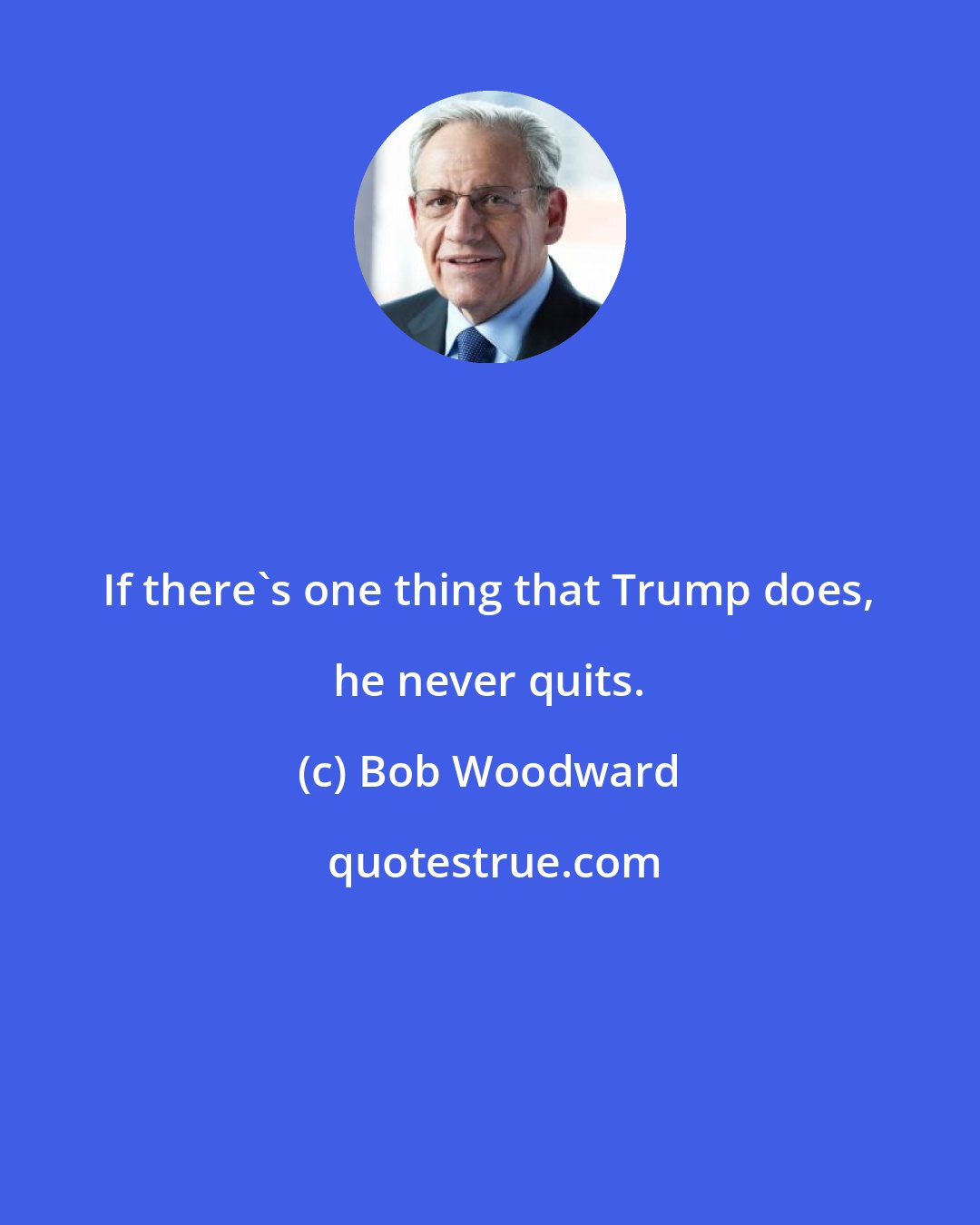 Bob Woodward: If there's one thing that Trump does, he never quits.