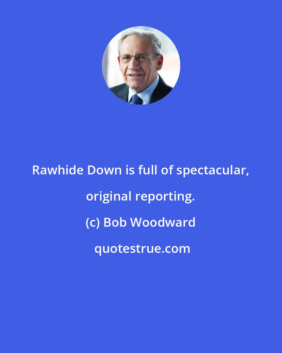 Bob Woodward: Rawhide Down is full of spectacular, original reporting.