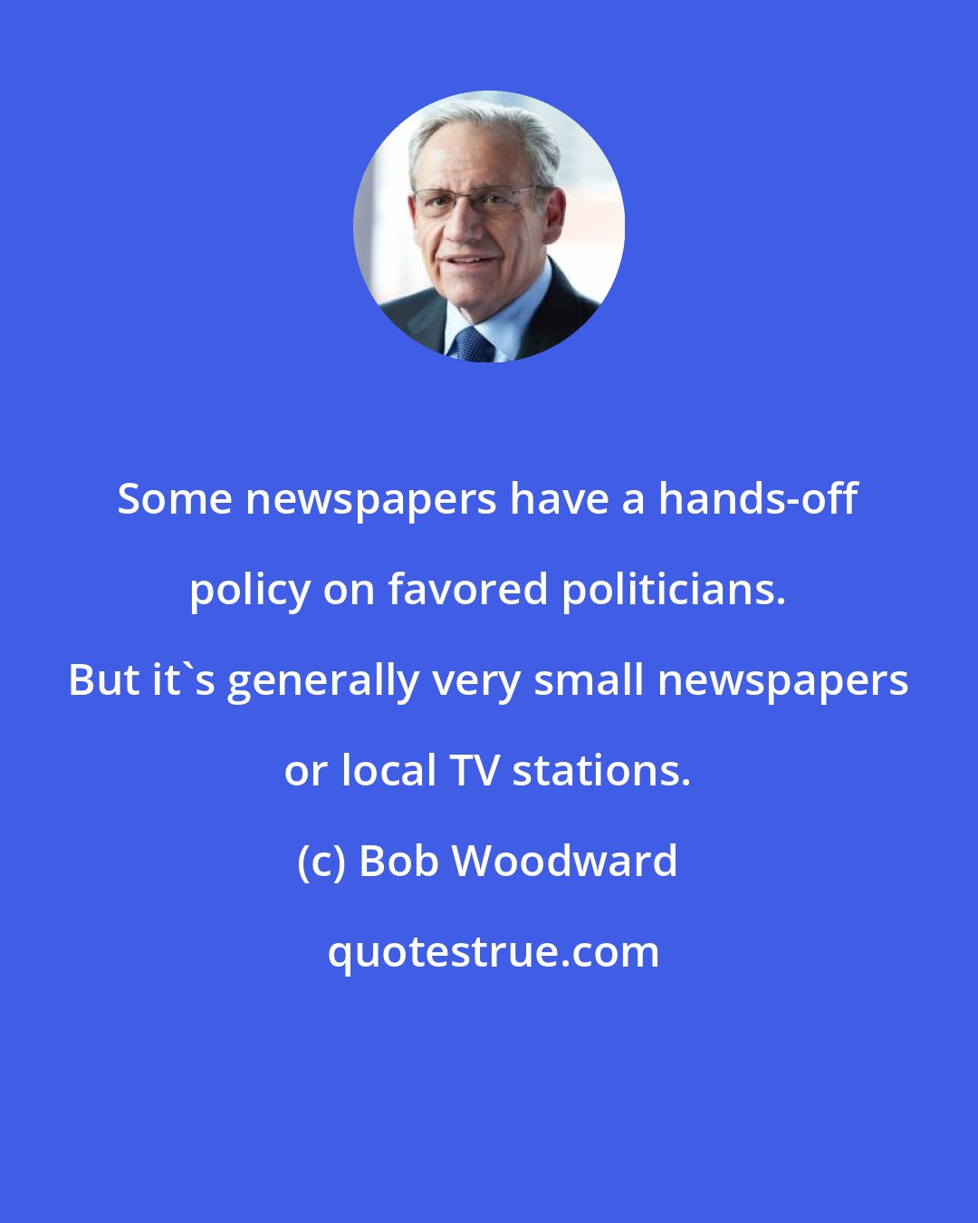 Bob Woodward: Some newspapers have a hands-off policy on favored politicians. But it's generally very small newspapers or local TV stations.