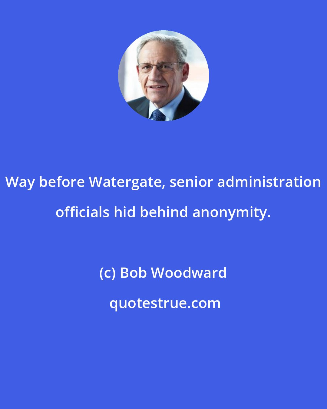 Bob Woodward: Way before Watergate, senior administration officials hid behind anonymity.