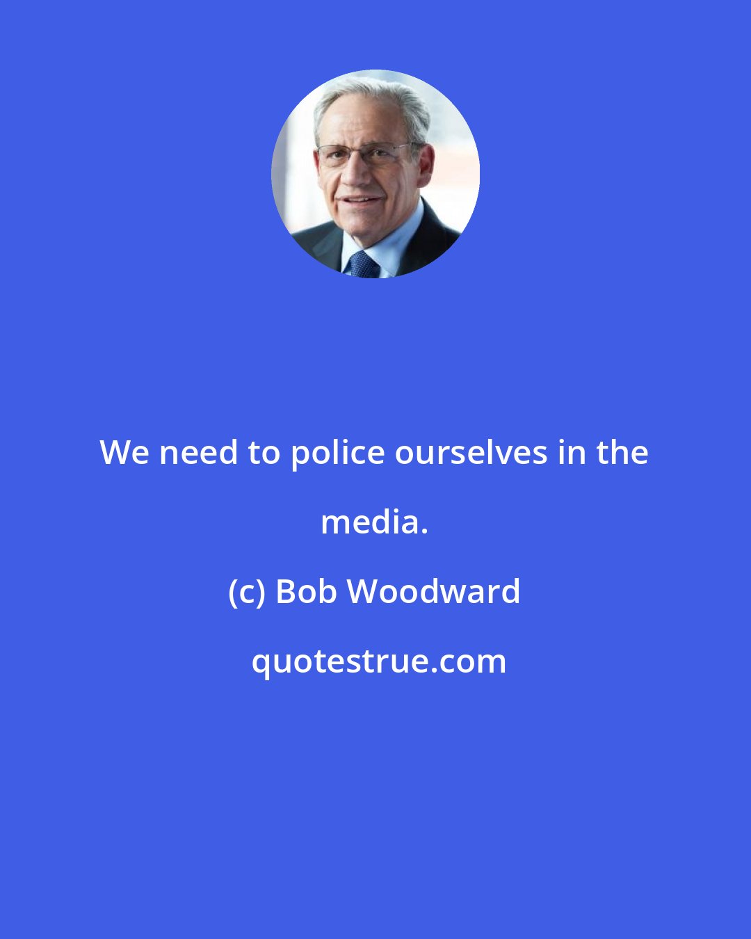 Bob Woodward: We need to police ourselves in the media.