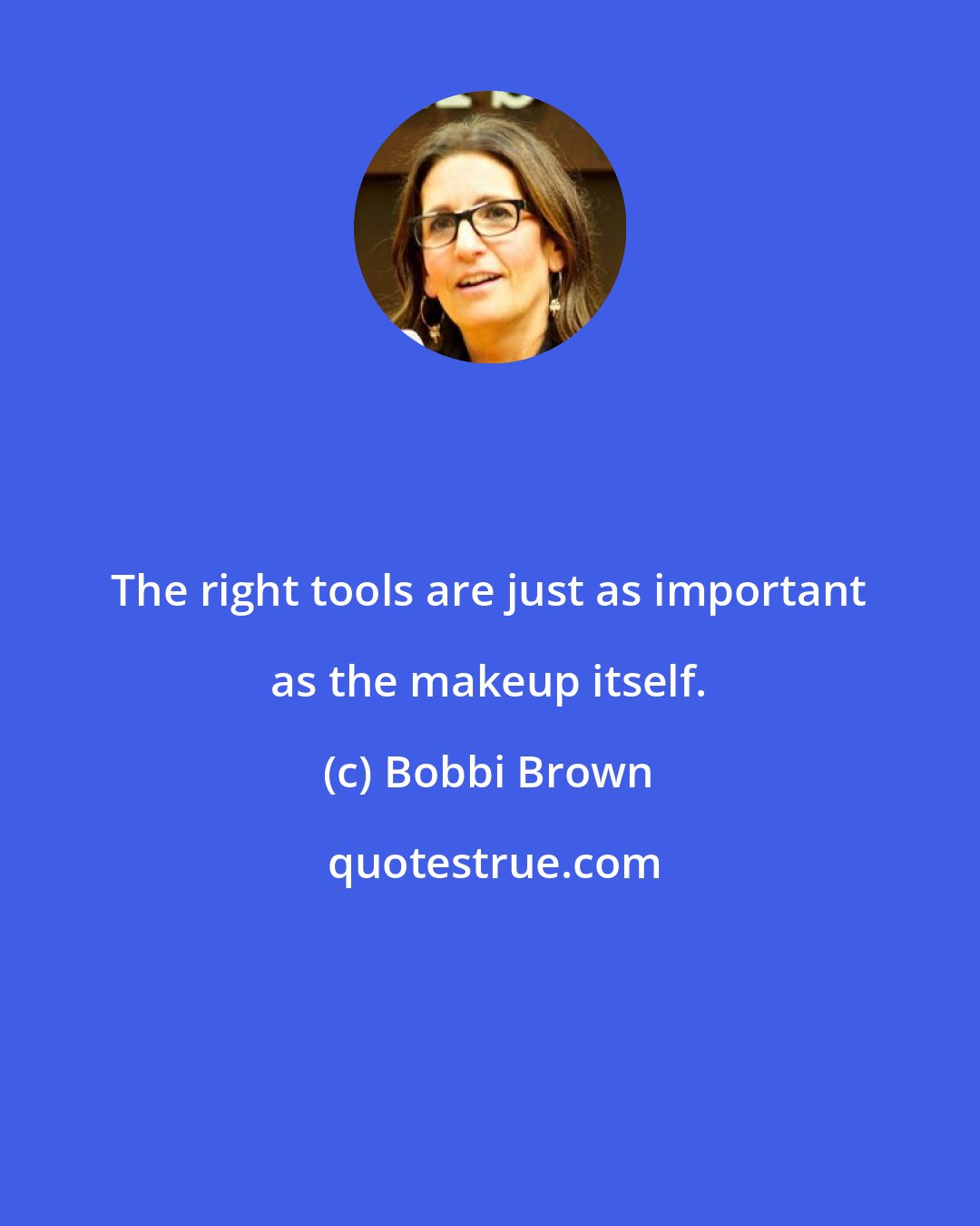 Bobbi Brown: The right tools are just as important as the makeup itself.