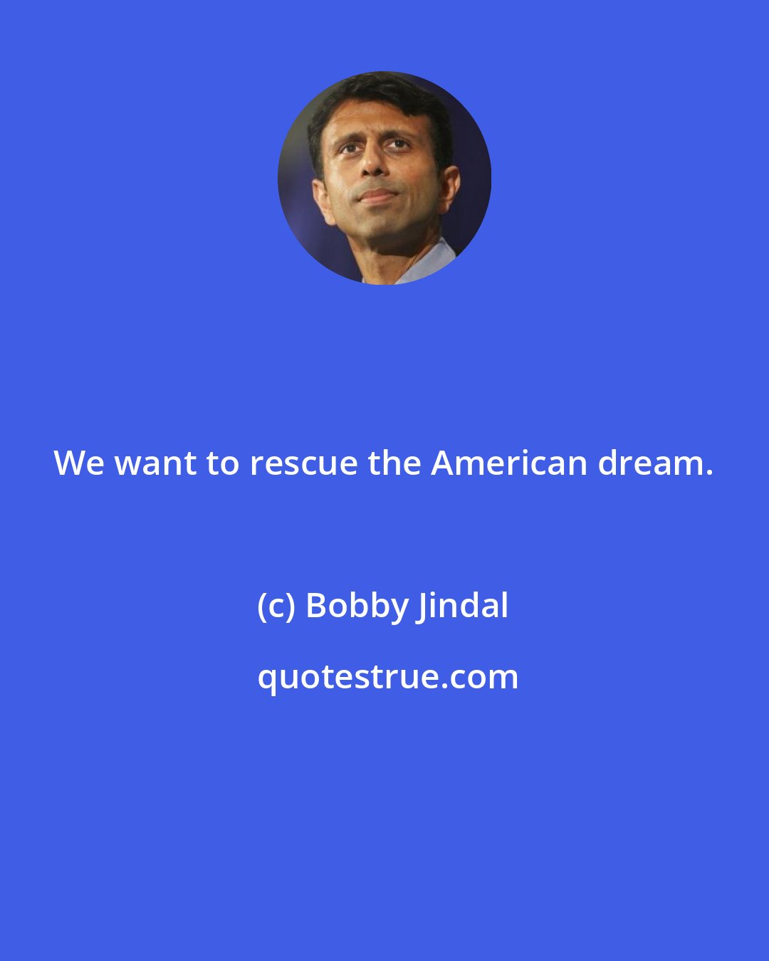 Bobby Jindal: We want to rescue the American dream.