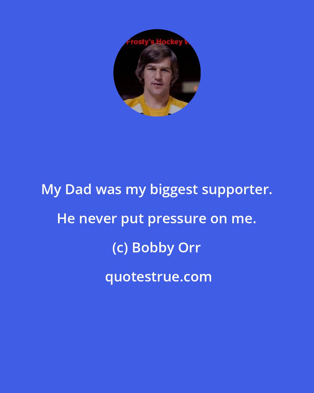 Bobby Orr: My Dad was my biggest supporter. He never put pressure on me.