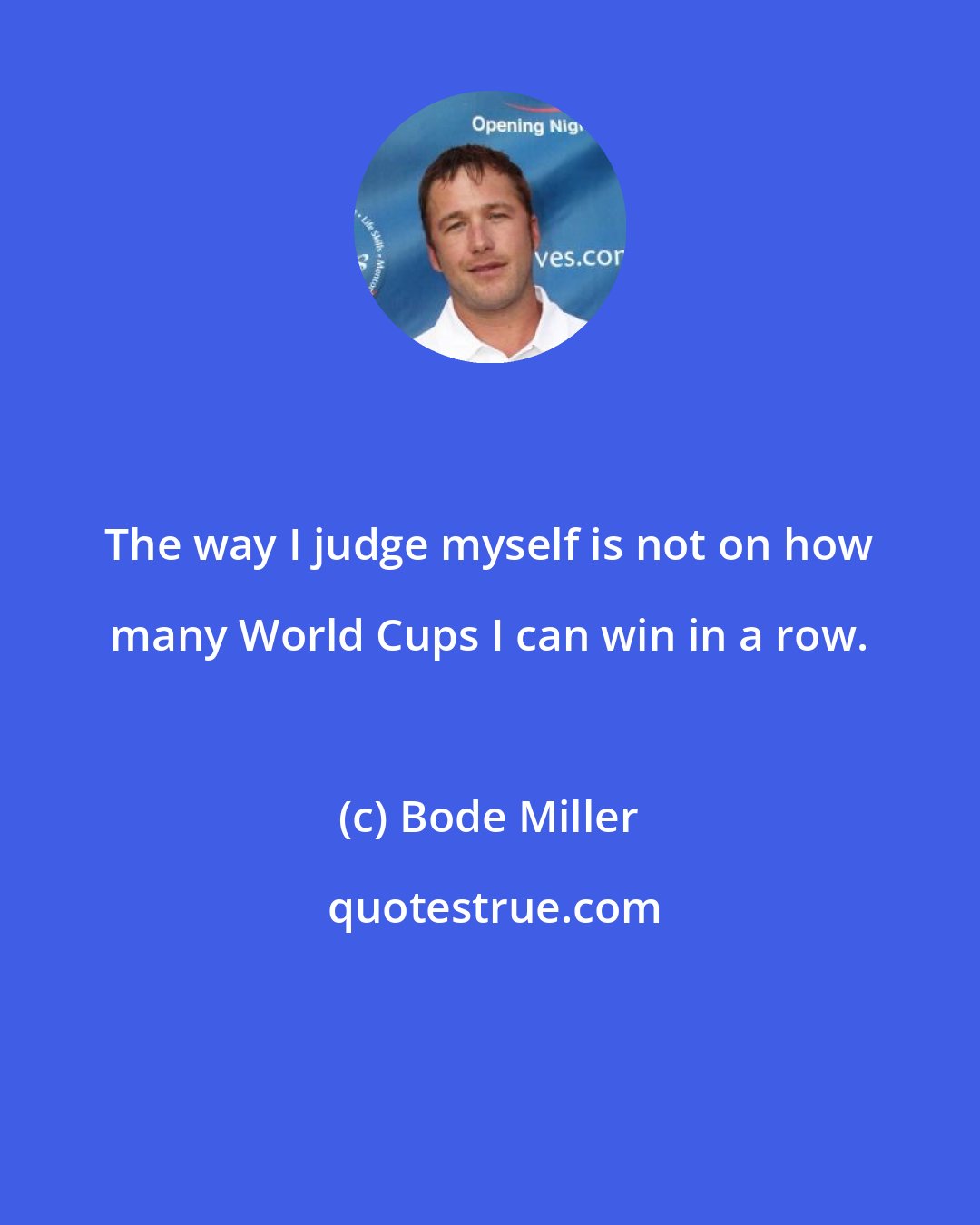 Bode Miller: The way I judge myself is not on how many World Cups I can win in a row.