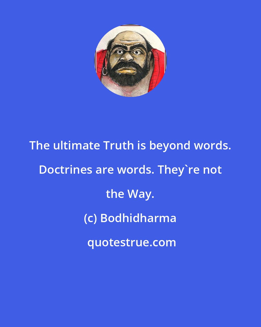 Bodhidharma: The ultimate Truth is beyond words. Doctrines are words. They're not the Way.