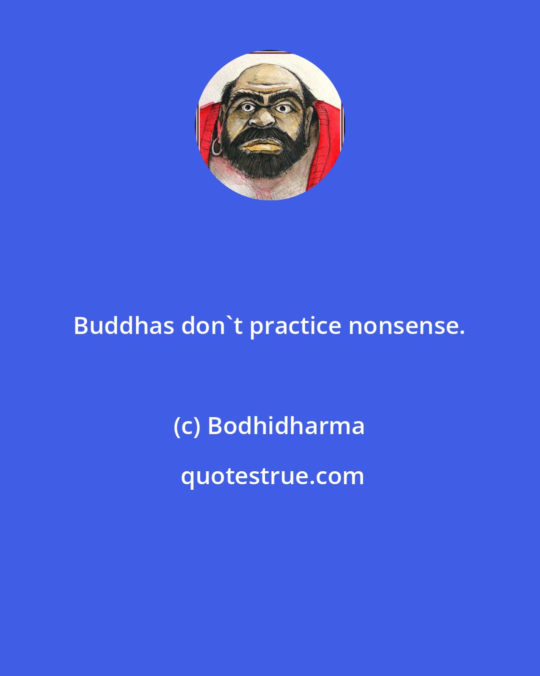 Bodhidharma: Buddhas don't practice nonsense.