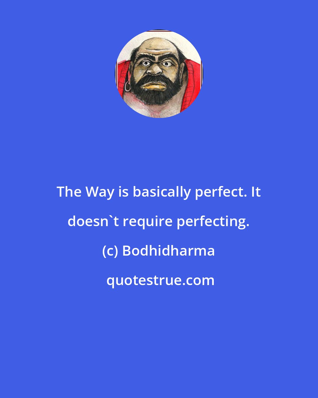 Bodhidharma: The Way is basically perfect. It doesn't require perfecting.