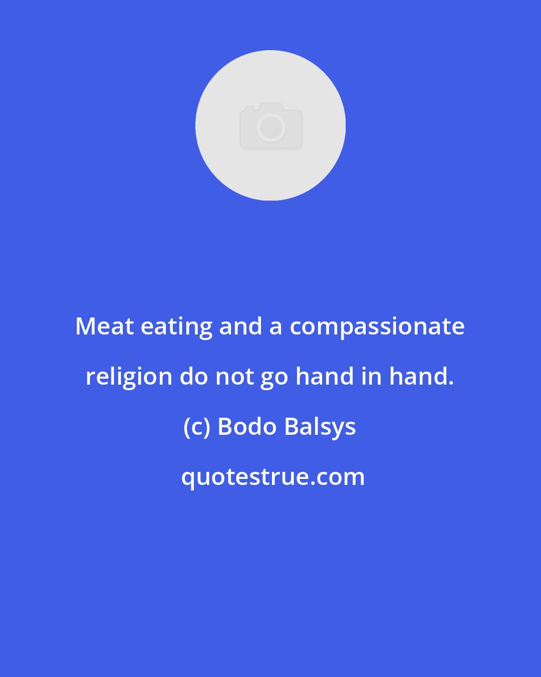 Bodo Balsys: Meat eating and a compassionate religion do not go hand in hand.