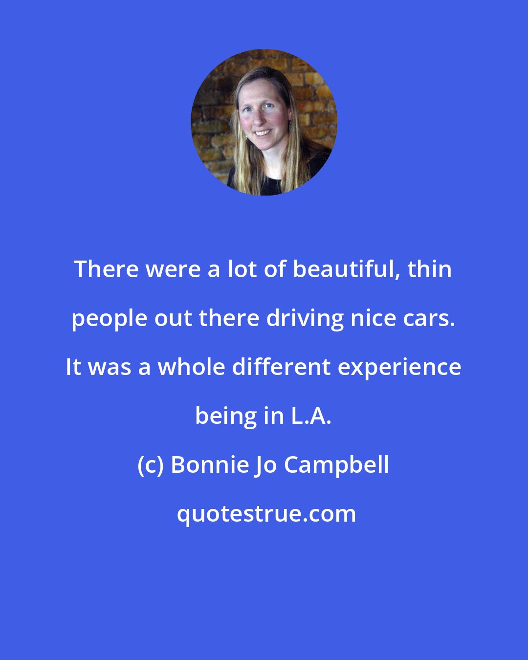 Bonnie Jo Campbell: There were a lot of beautiful, thin people out there driving nice cars. It was a whole different experience being in L.A.