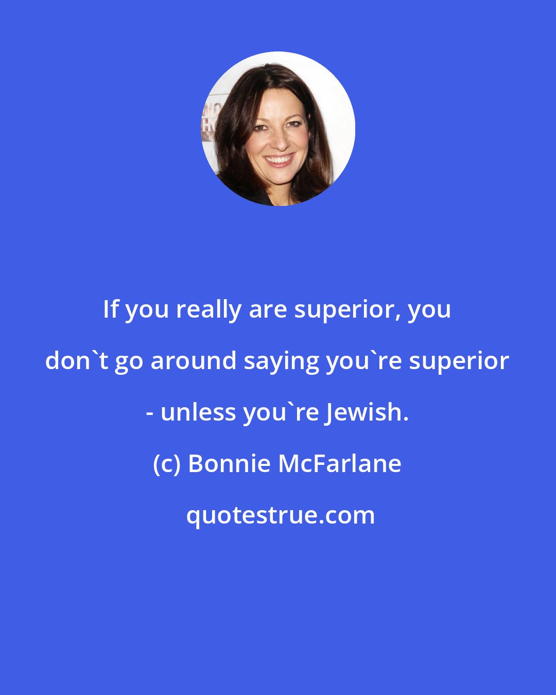 Bonnie McFarlane: If you really are superior, you don't go around saying you're superior - unless you're Jewish.