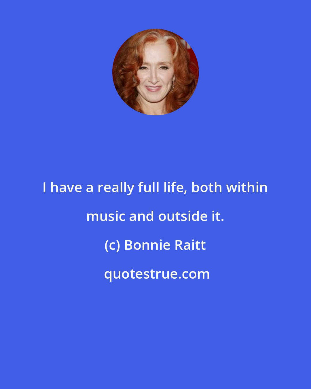 Bonnie Raitt: I have a really full life, both within music and outside it.