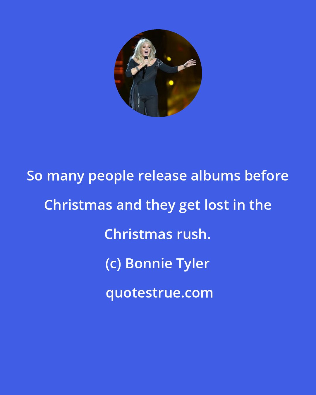 Bonnie Tyler: So many people release albums before Christmas and they get lost in the Christmas rush.