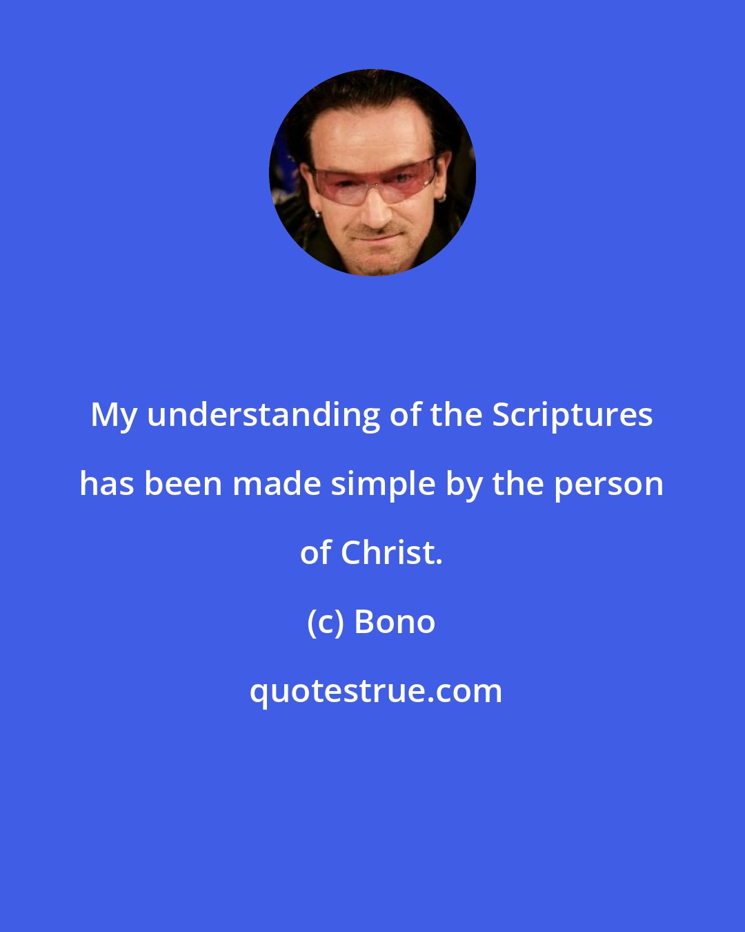 Bono: My understanding of the Scriptures has been made simple by the person of Christ.