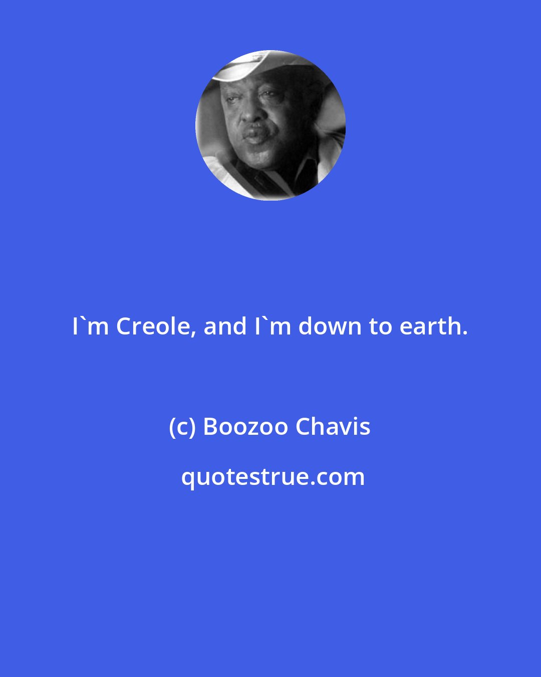 Boozoo Chavis: I'm Creole, and I'm down to earth.