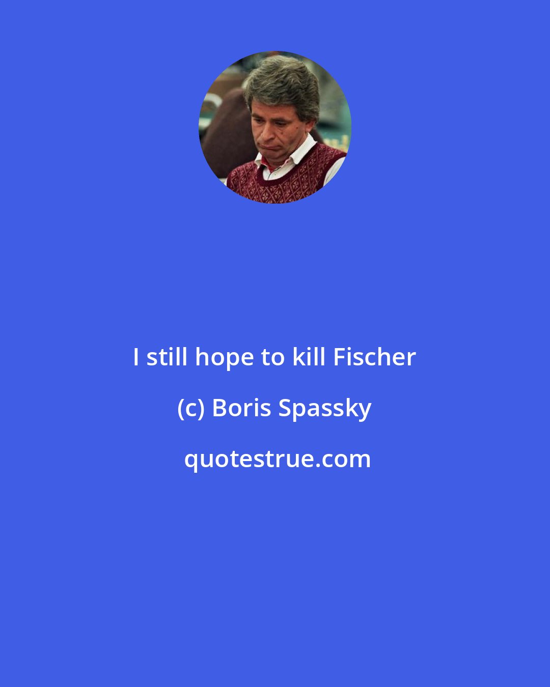 Boris Spassky: I still hope to kill Fischer