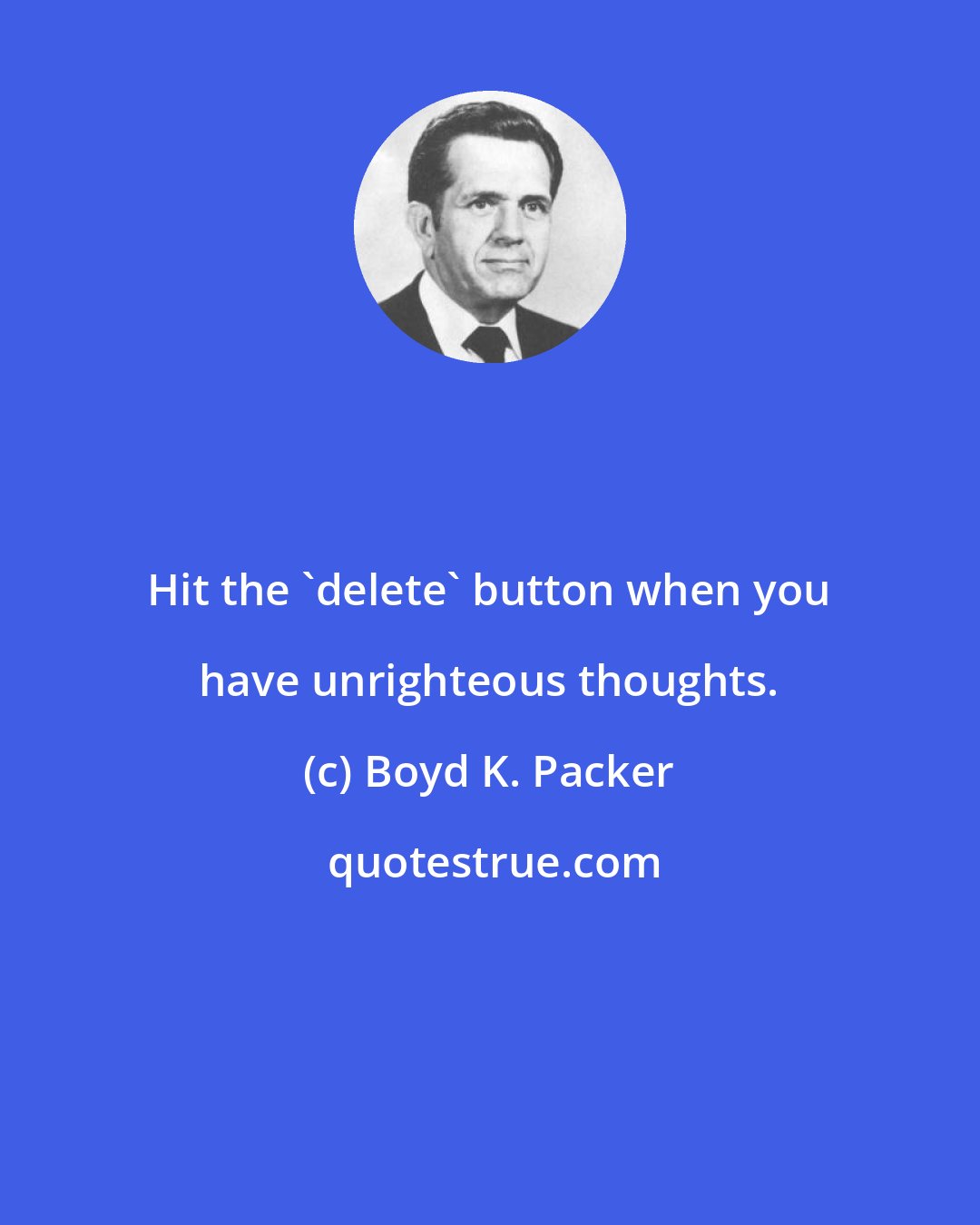 Boyd K. Packer: Hit the 'delete' button when you have unrighteous thoughts.