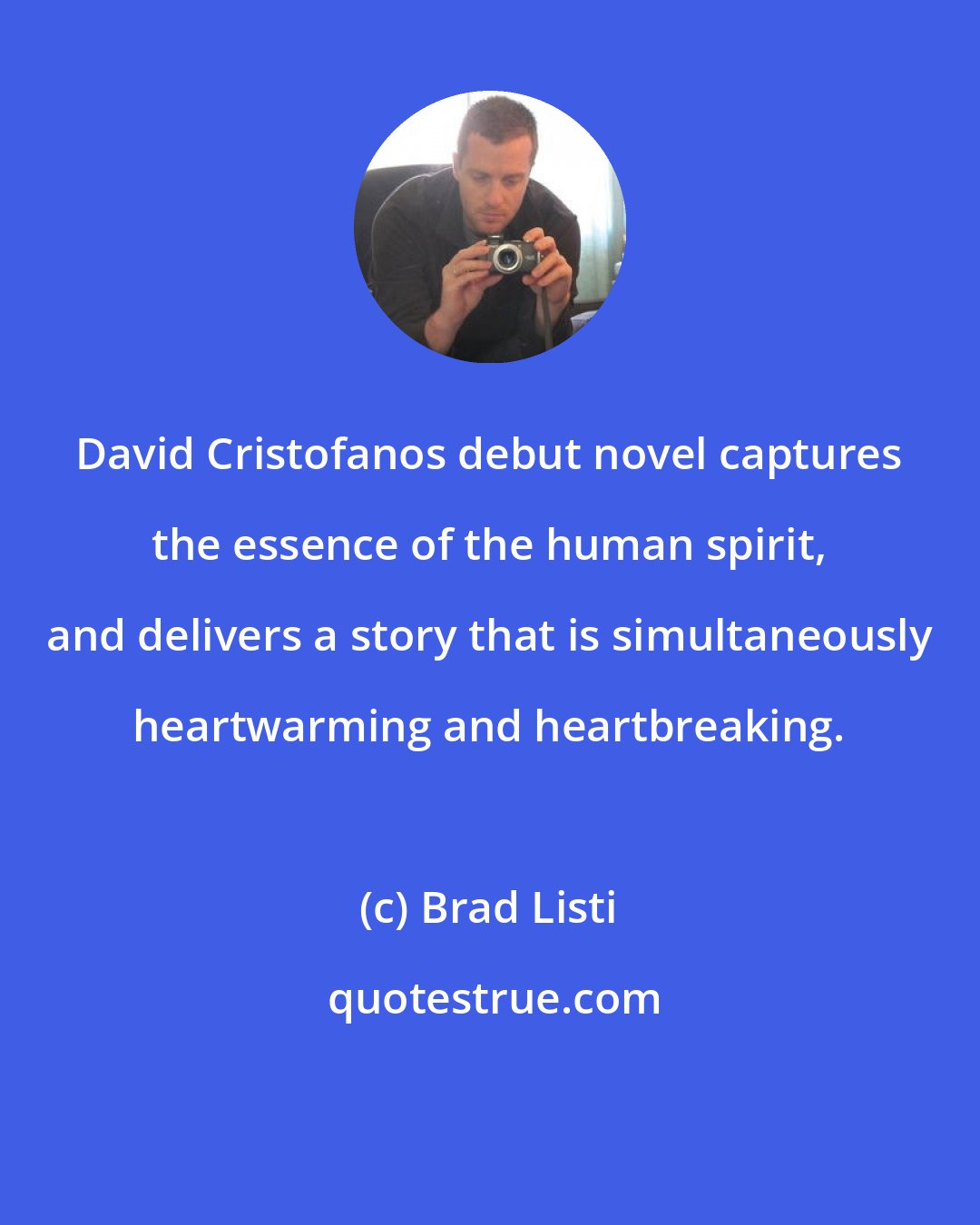 Brad Listi: David Cristofanos debut novel captures the essence of the human spirit, and delivers a story that is simultaneously heartwarming and heartbreaking.