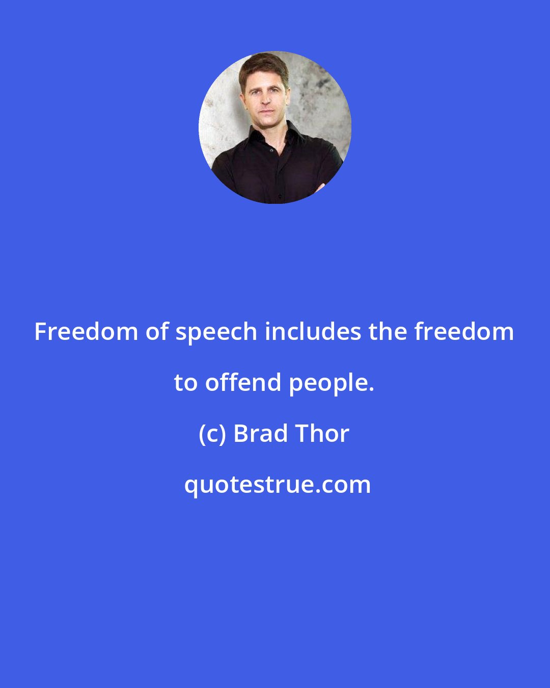 Brad Thor: Freedom of speech includes the freedom to offend people.