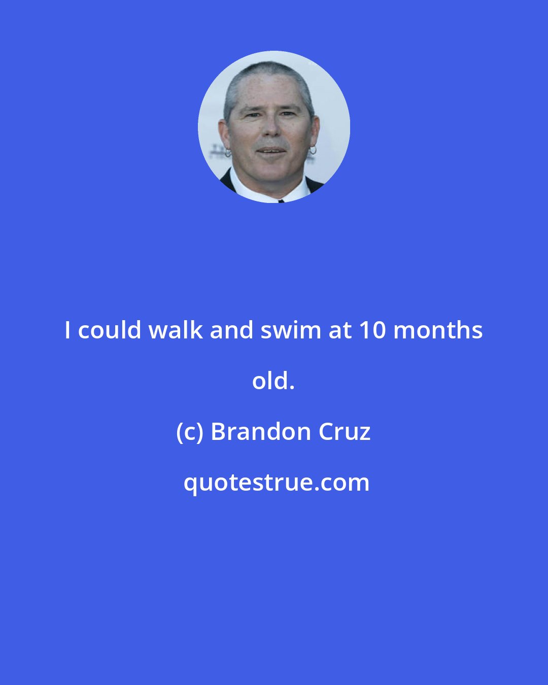 Brandon Cruz: I could walk and swim at 10 months old.