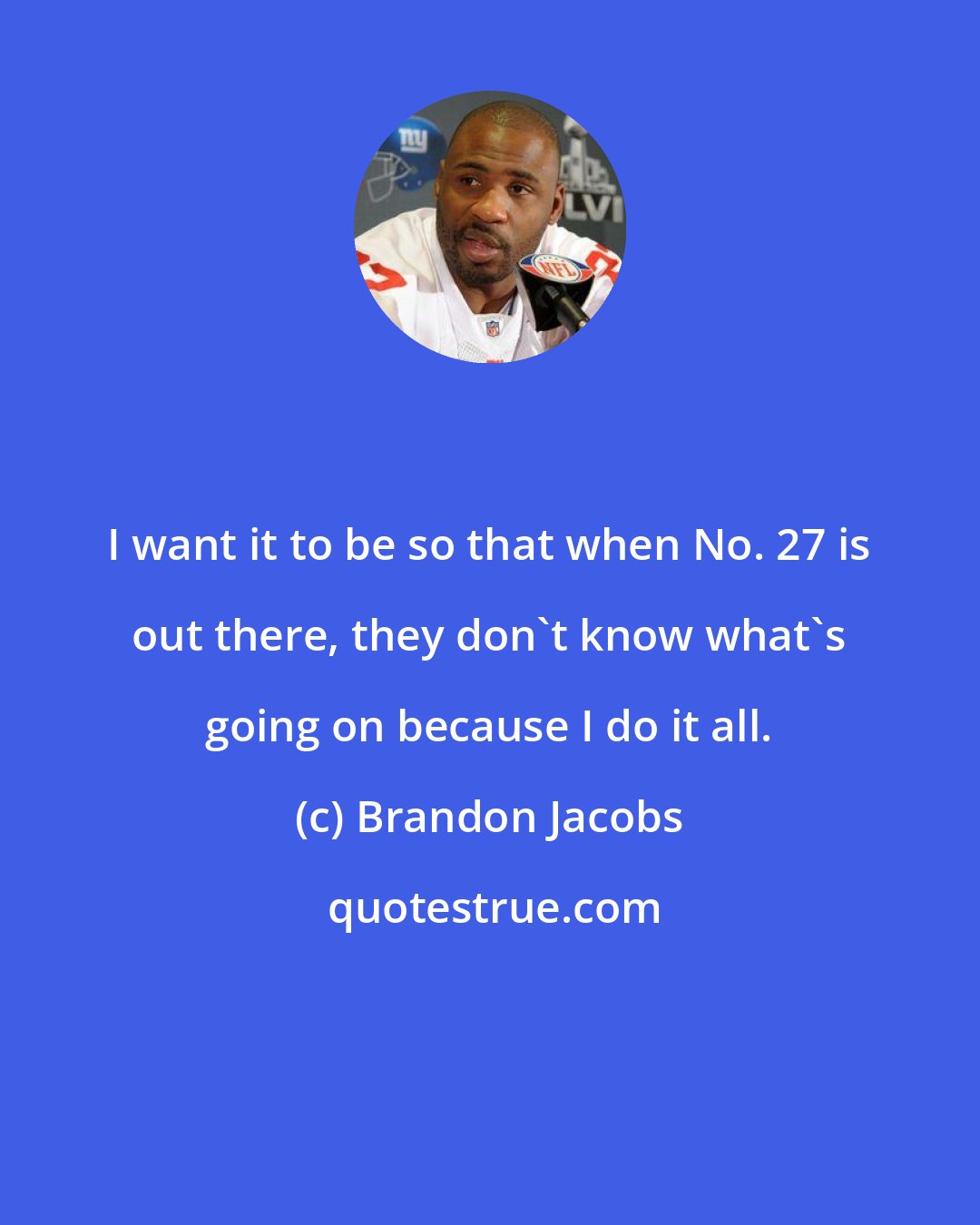 Brandon Jacobs: I want it to be so that when No. 27 is out there, they don't know what's going on because I do it all.