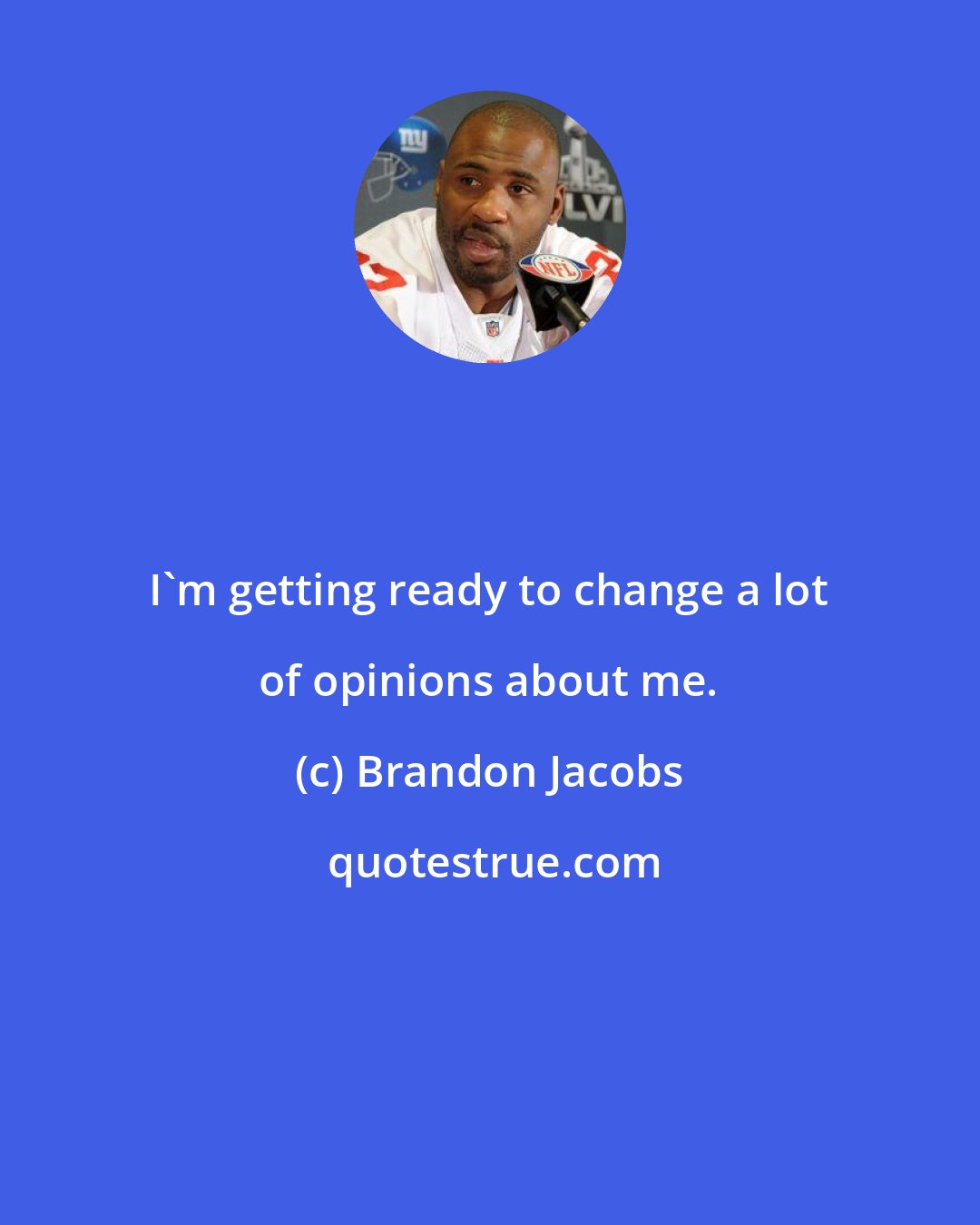 Brandon Jacobs: I'm getting ready to change a lot of opinions about me.