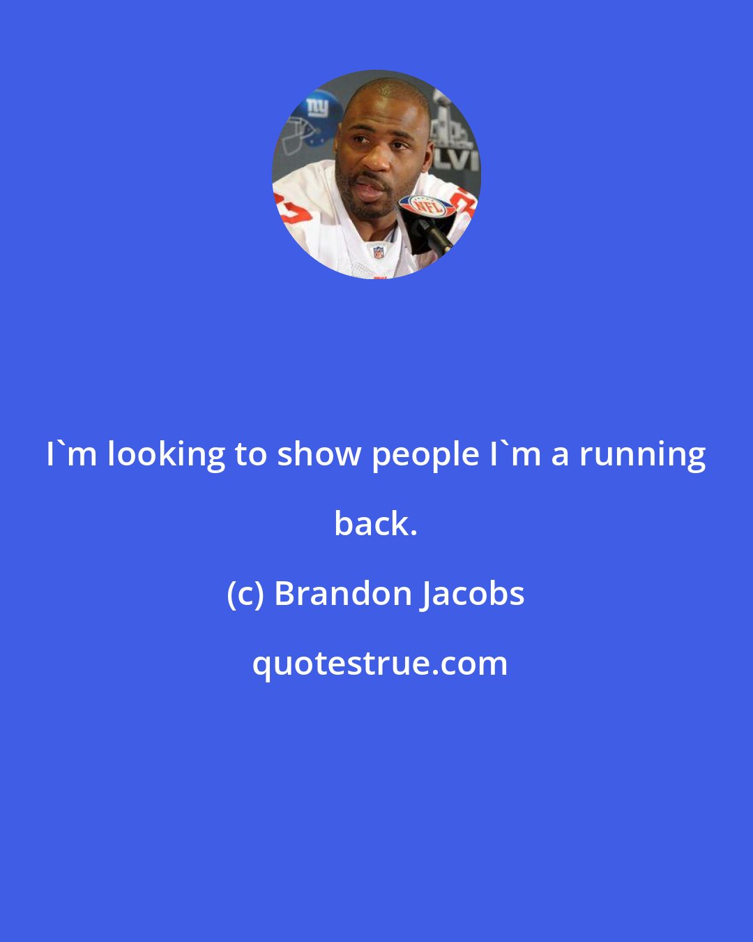 Brandon Jacobs: I'm looking to show people I'm a running back.