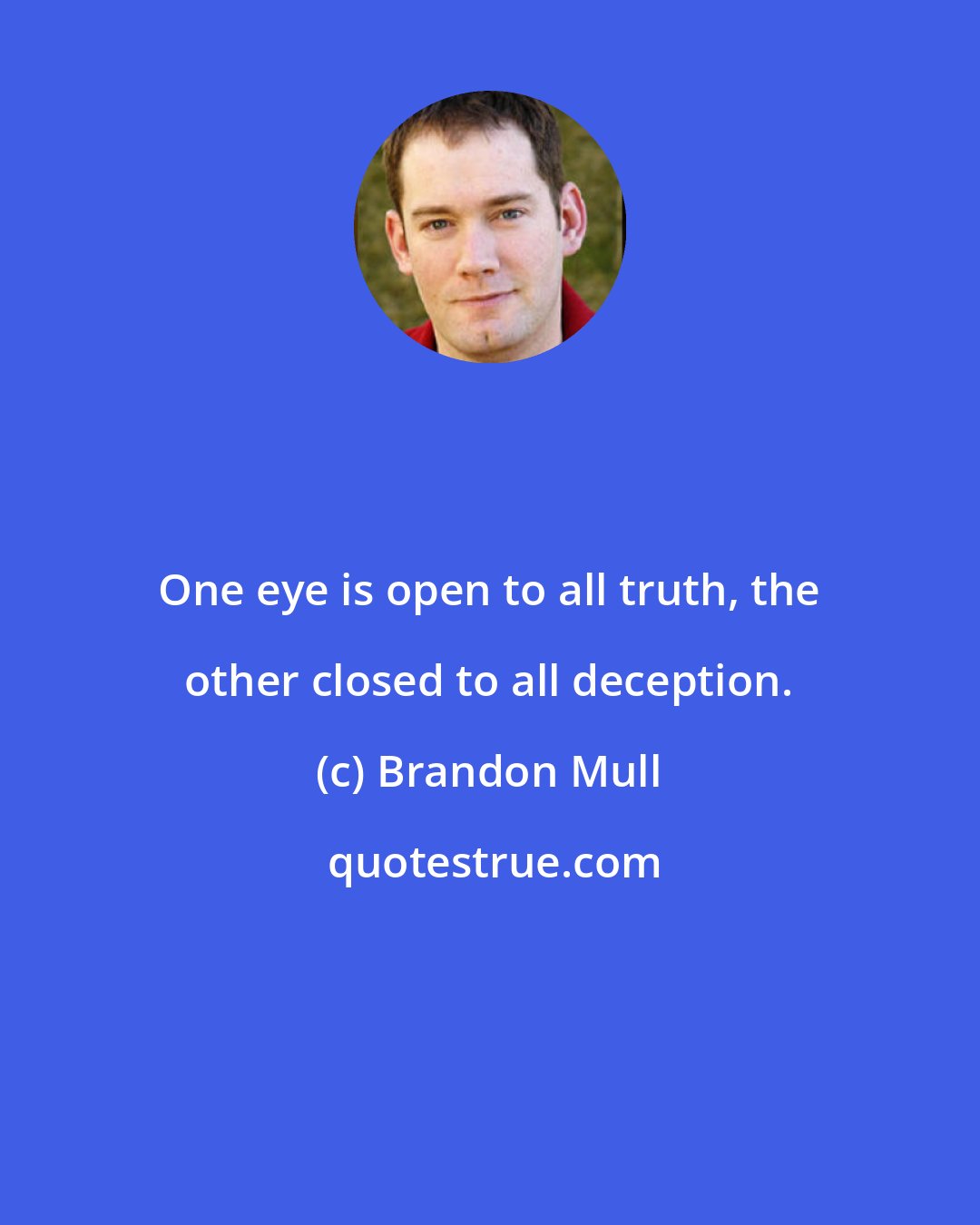 Brandon Mull: One eye is open to all truth, the other closed to all deception.