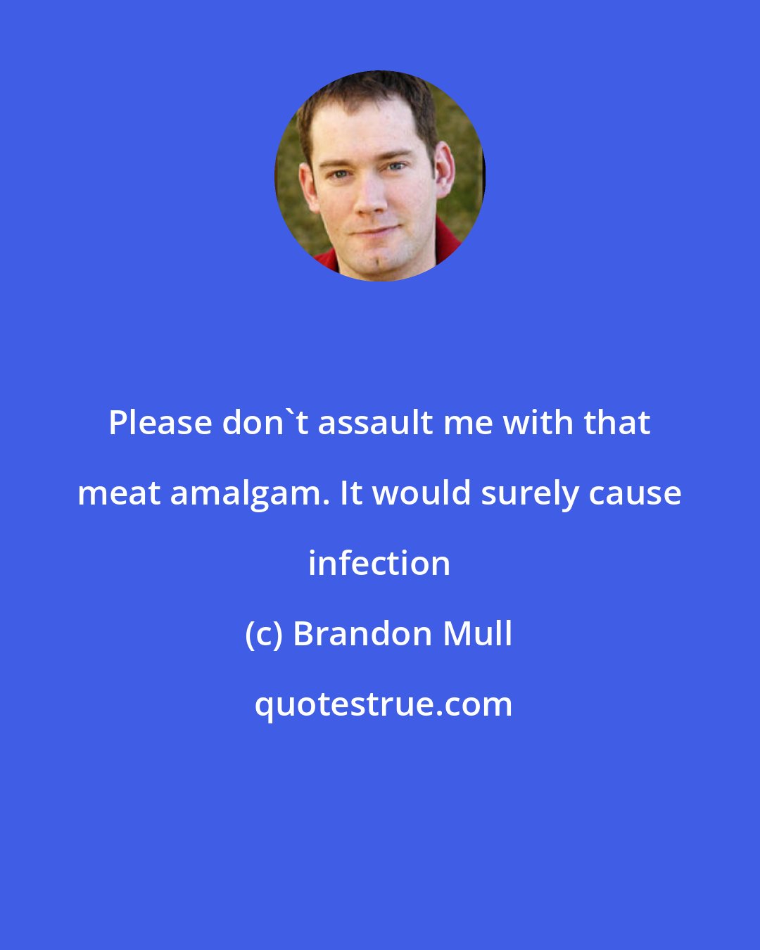 Brandon Mull: Please don't assault me with that meat amalgam. It would surely cause infection