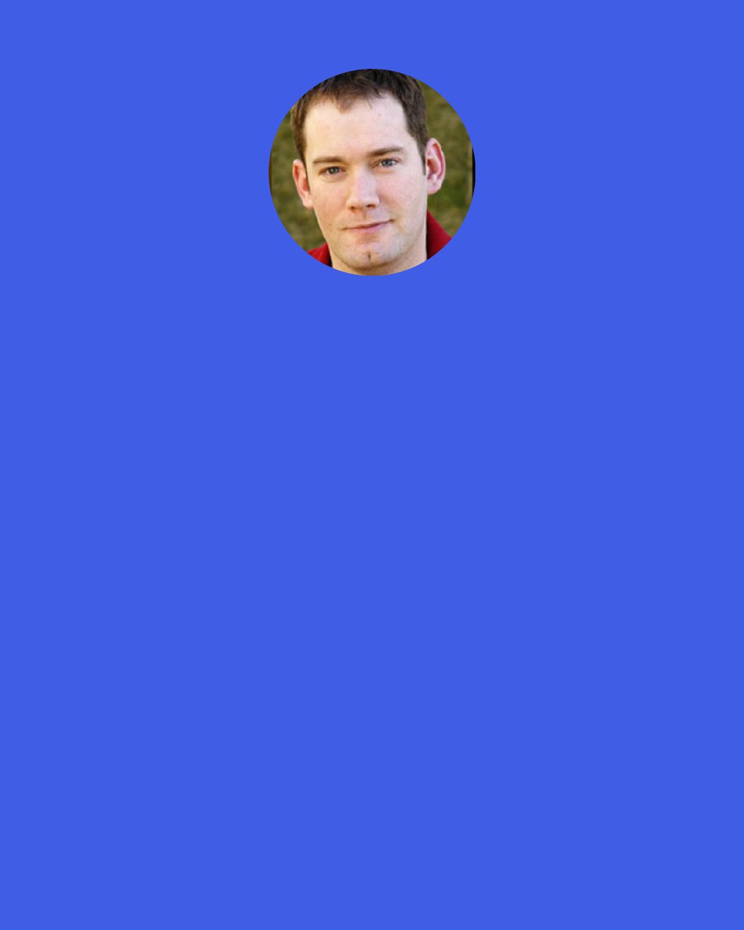 Brandon Mull: You don't get it? He poisonded me! He poisonded me, and you're next. I'm going to die. We're all going to die." -Seth