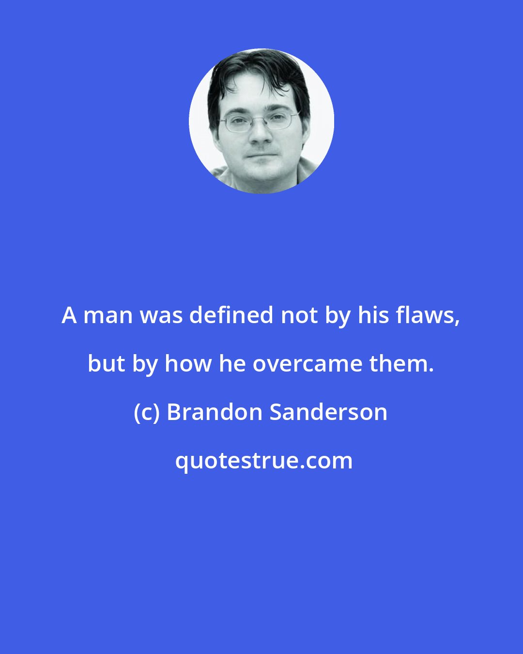 Brandon Sanderson: A man was defined not by his flaws, but by how he overcame them.