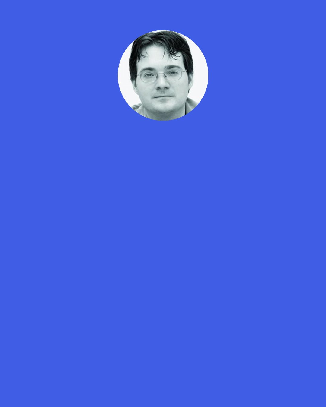 Brandon Sanderson: Definitely not-you optimists just can't understand that a depressed person doesn't want you to try and cheer them up.It makes us sick." Brandon Sanderson(Elantris)