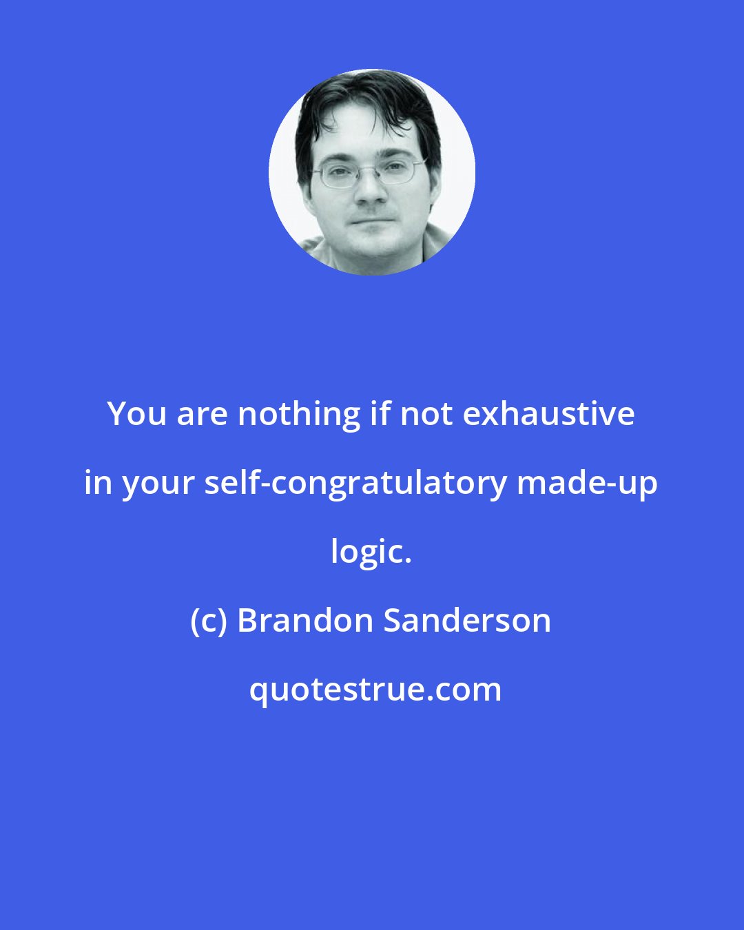 Brandon Sanderson: You are nothing if not exhaustive in your self-congratulatory made-up logic.