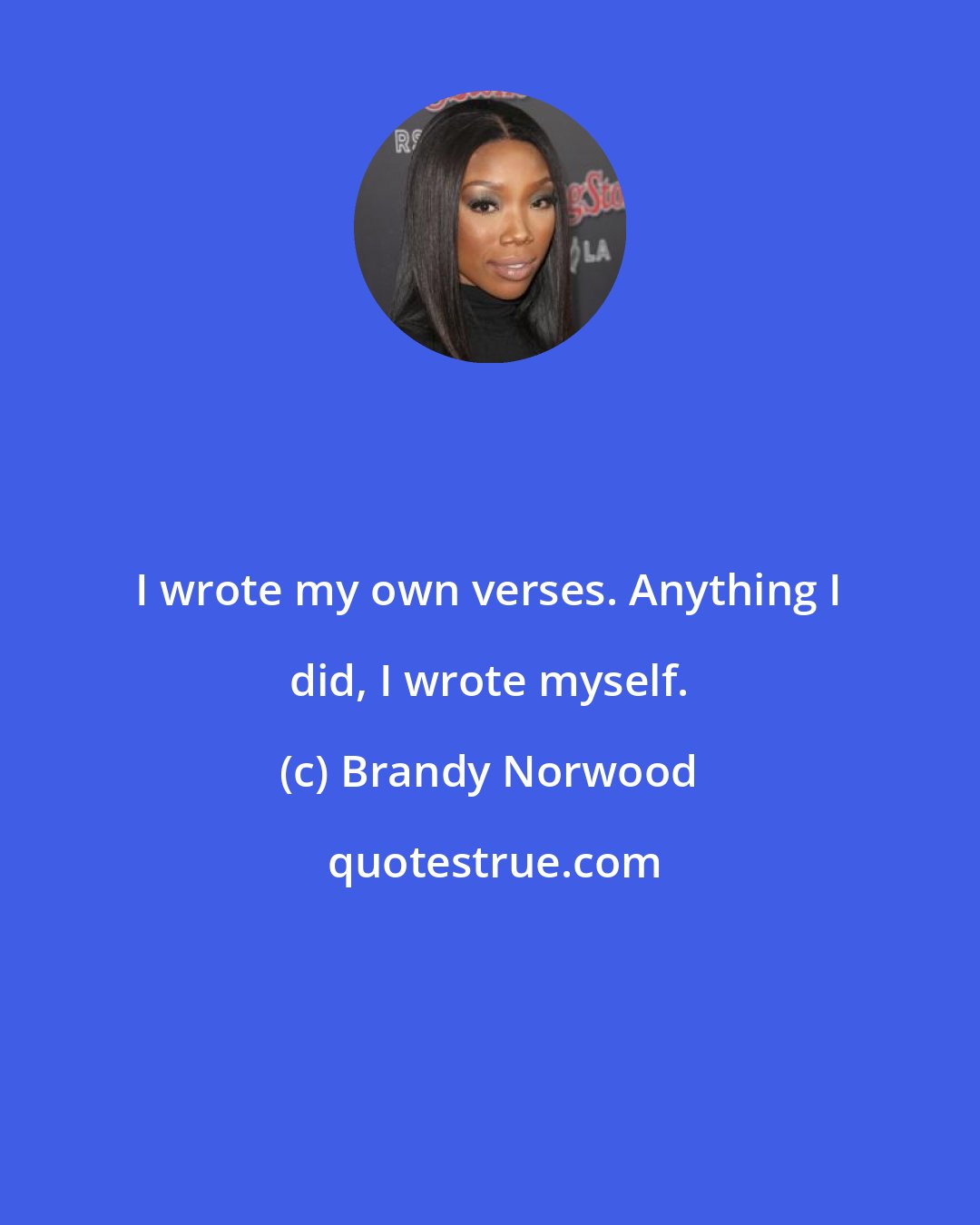 Brandy Norwood: I wrote my own verses. Anything I did, I wrote myself.