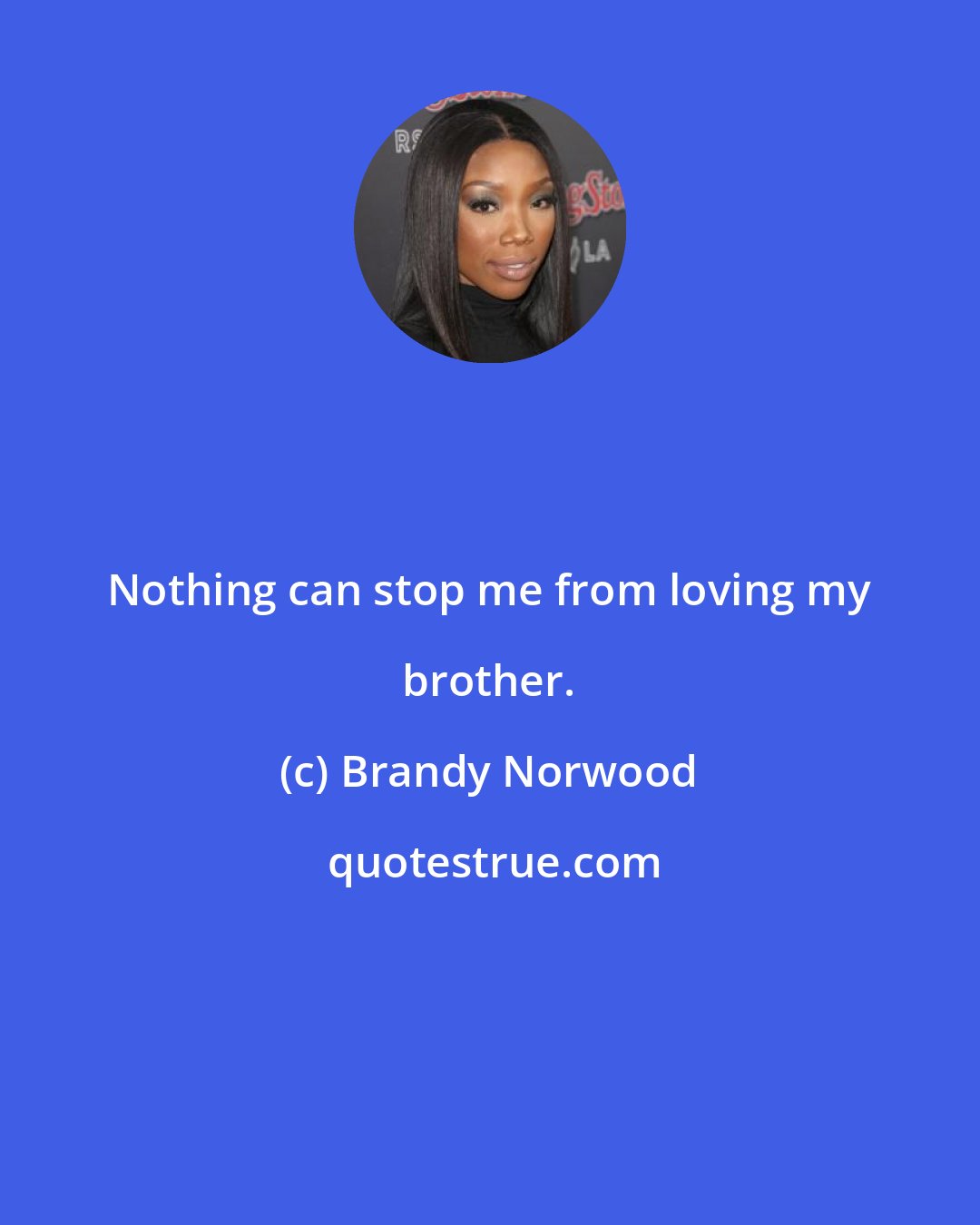 Brandy Norwood: Nothing can stop me from loving my brother.