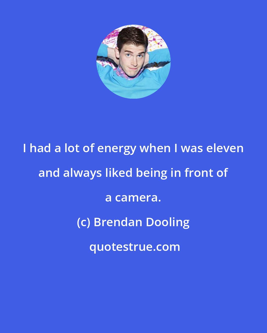 Brendan Dooling: I had a lot of energy when I was eleven and always liked being in front of a camera.