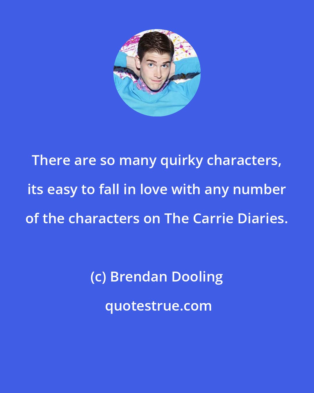 Brendan Dooling: There are so many quirky characters, its easy to fall in love with any number of the characters on The Carrie Diaries.