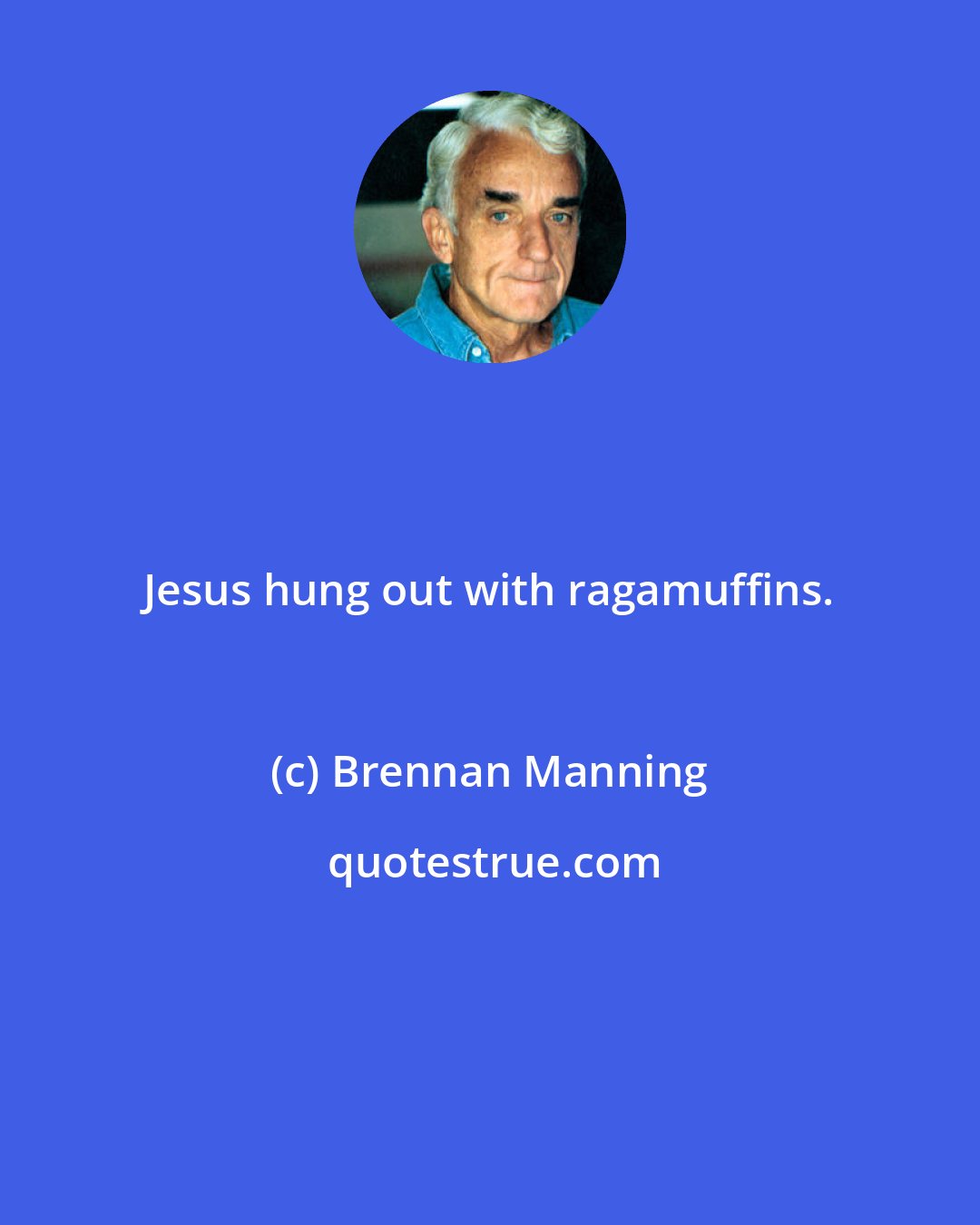 Brennan Manning: Jesus hung out with ragamuffins.