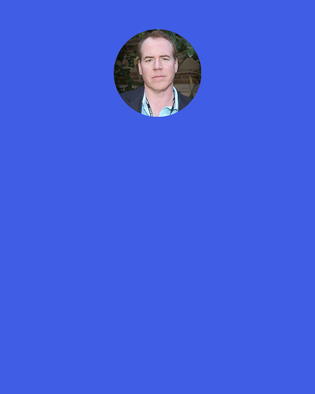 Bret Easton Ellis: A child should never even think about being a "good son." A parent decides that fate for the child. The parent encourages that. Not the child himself. And the "perfect dad"? I shudder at thinking what that may be.