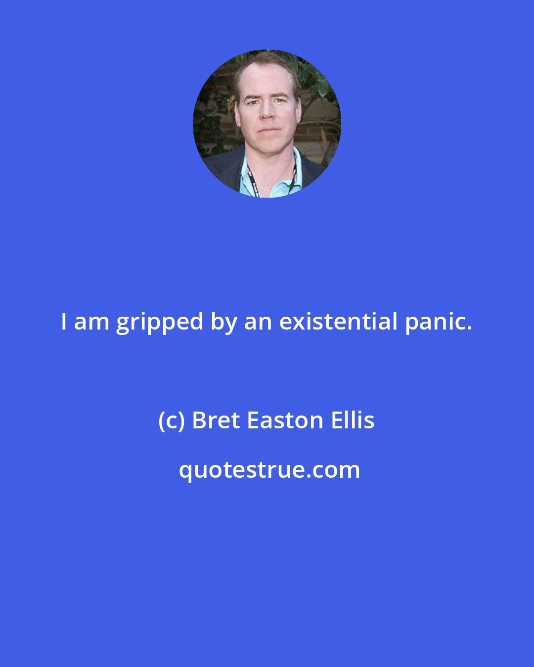 Bret Easton Ellis: I am gripped by an existential panic.