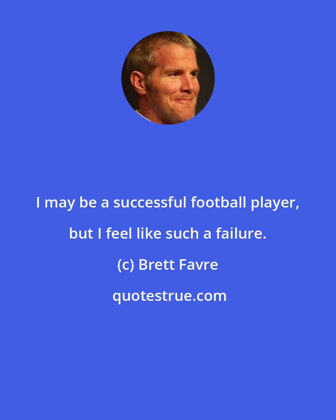 Brett Favre: I may be a successful football player, but I feel like such a failure.