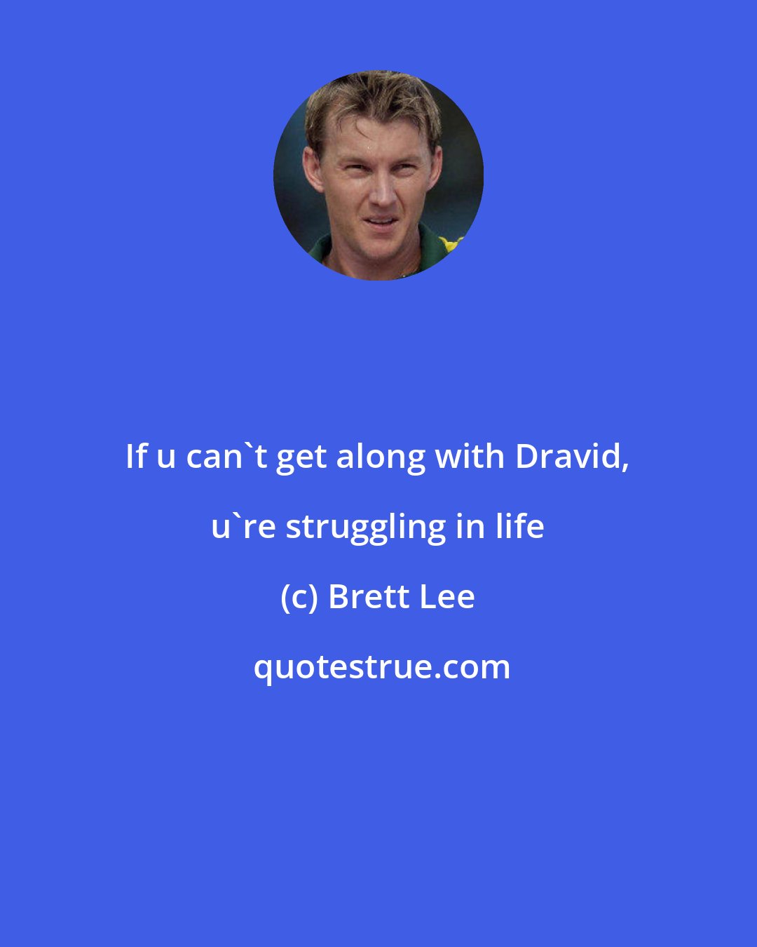 Brett Lee: If u can't get along with Dravid, u're struggling in life