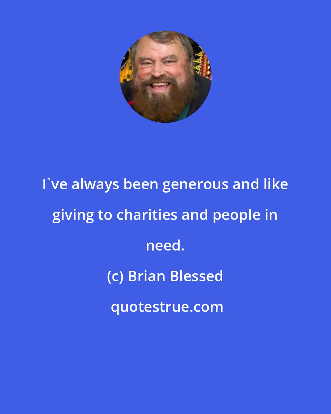 Brian Blessed: I've always been generous and like giving to charities and people in need.