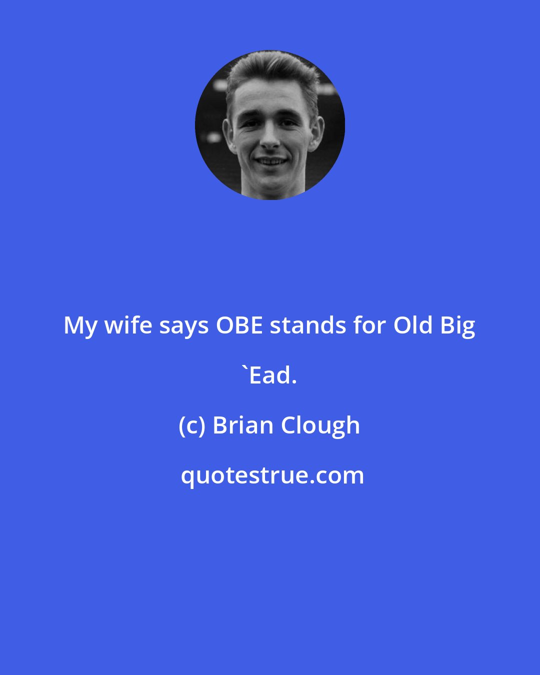 Brian Clough: My wife says OBE stands for Old Big 'Ead.