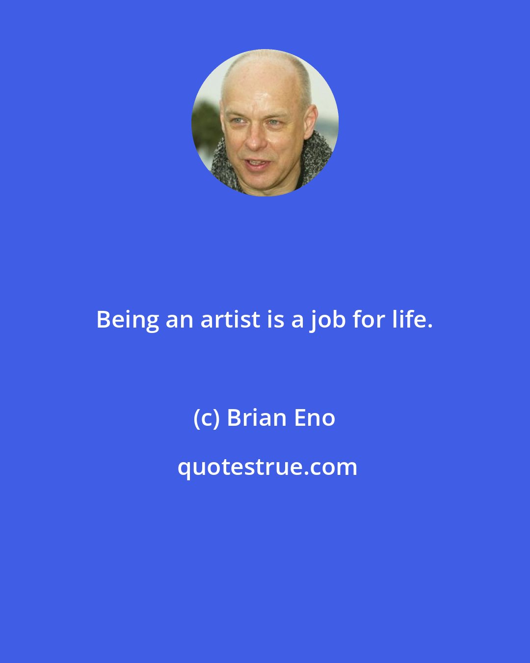 Brian Eno: Being an artist is a job for life.