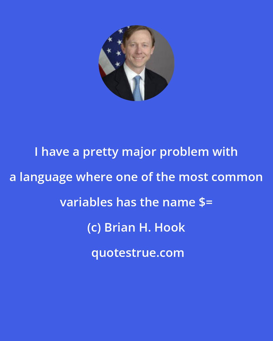 Brian H. Hook: I have a pretty major problem with a language where one of the most common variables has the name $_